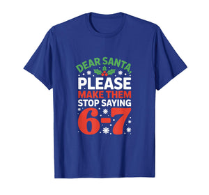 Dear Santa Please Make Them Stop Saying 6 7 Christmas Meme T-Shirt