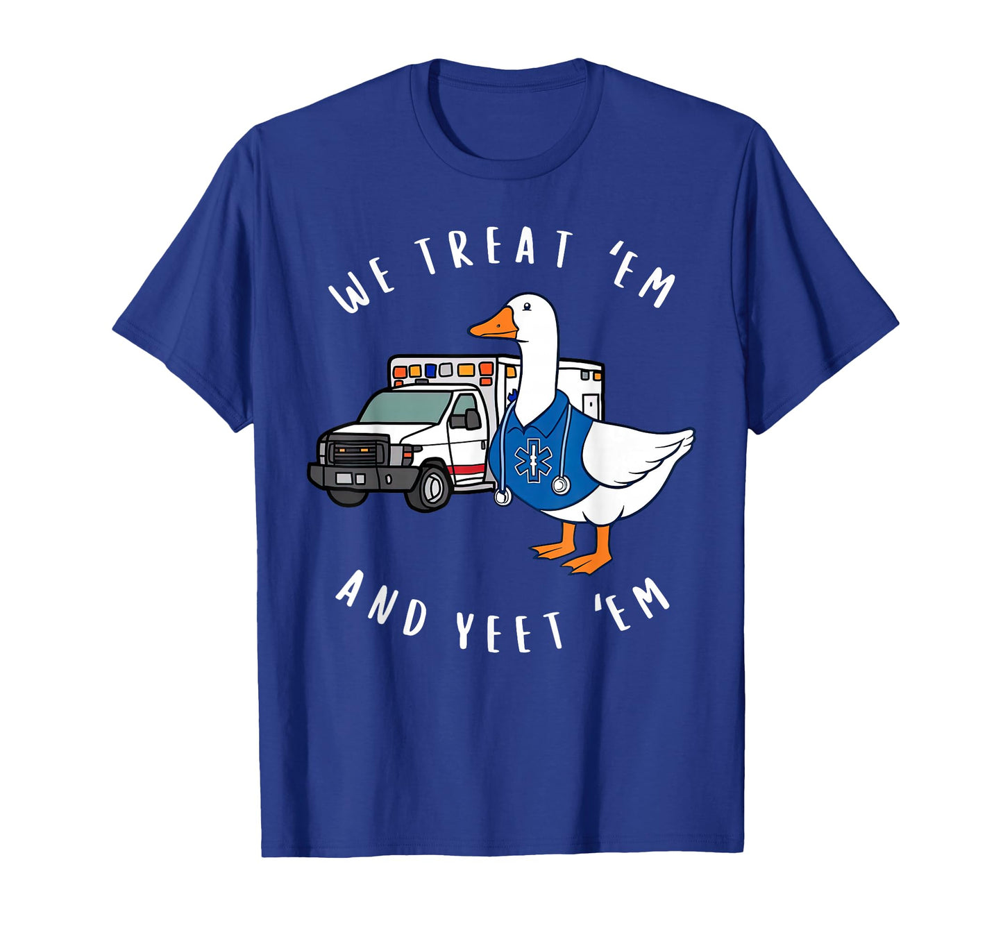We Treat 'Em & Yeet 'Em Funny Goose Paramedic EMS Ambulance T-Shirt