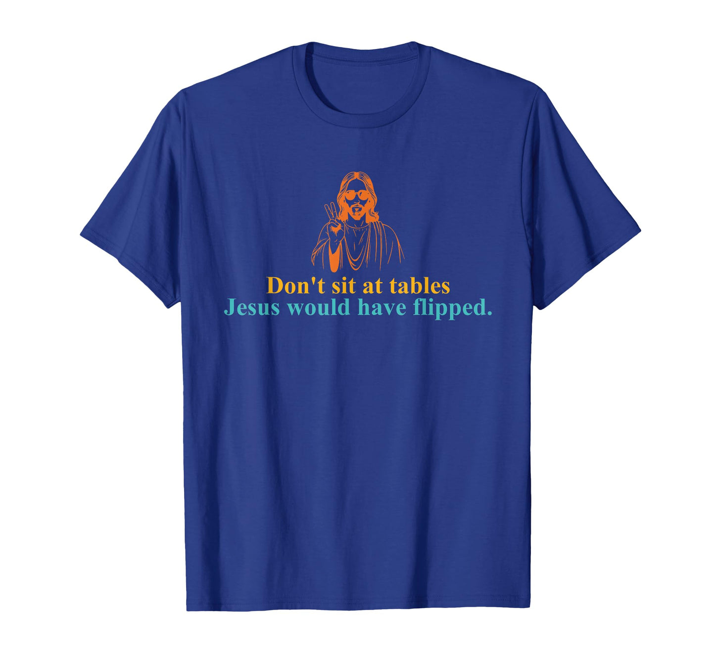 Don't Sit at Tables Jesus Would Have Flipped T-Shirt
