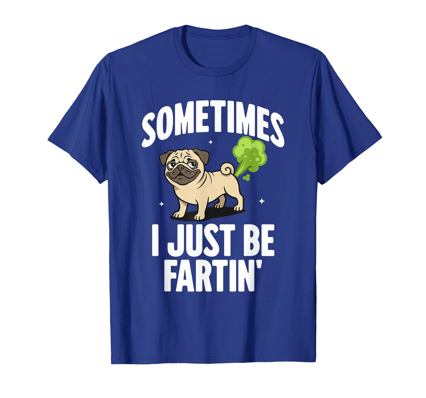 Funny Pug Dog Sometimes I Just Be Farting T-Shirt