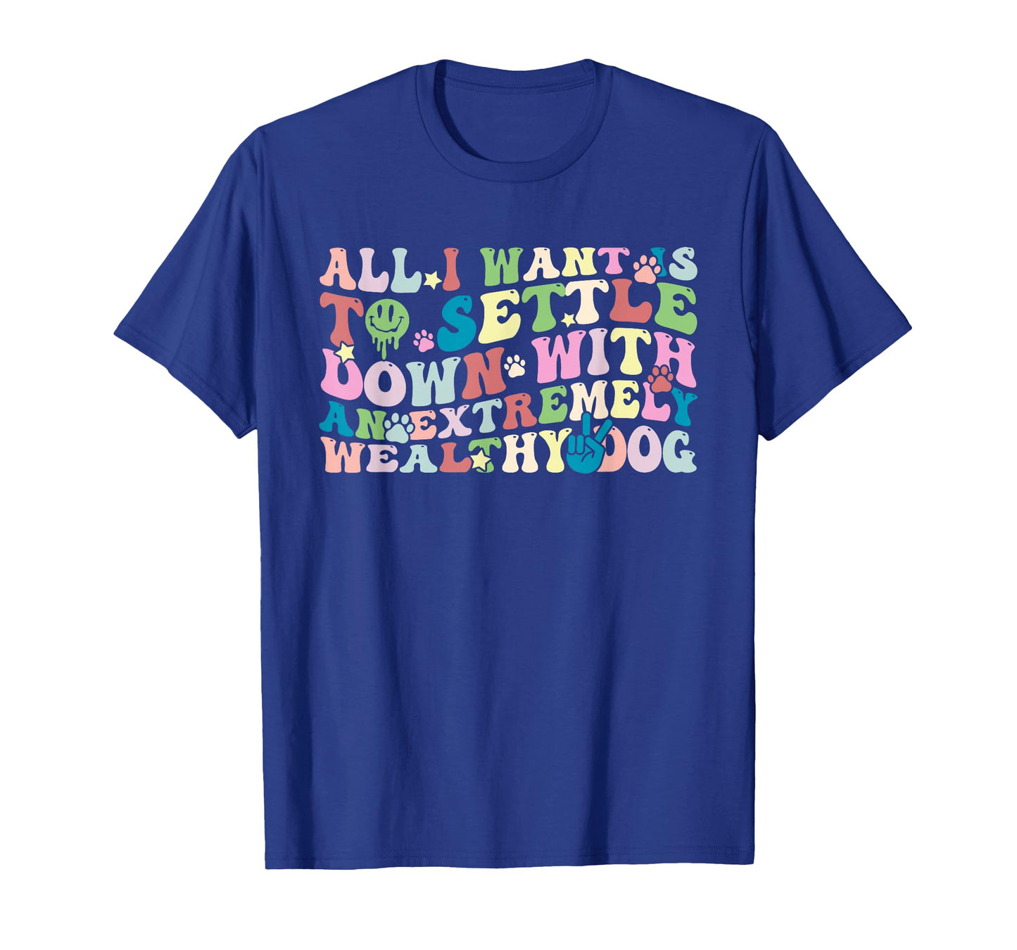 All I Want is to Settle Down with an Extremely Wealthy Dog T-Shirt