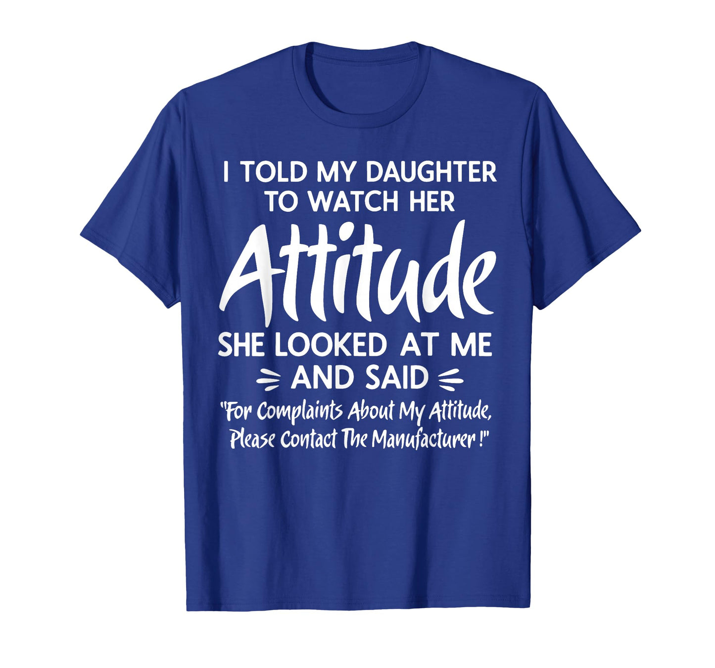 I Told My Daughter to Watch Her Attitude She Looked at Me T-Shirt
