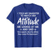 I Told My Daughter to Watch Her Attitude She Looked at Me T-Shirt