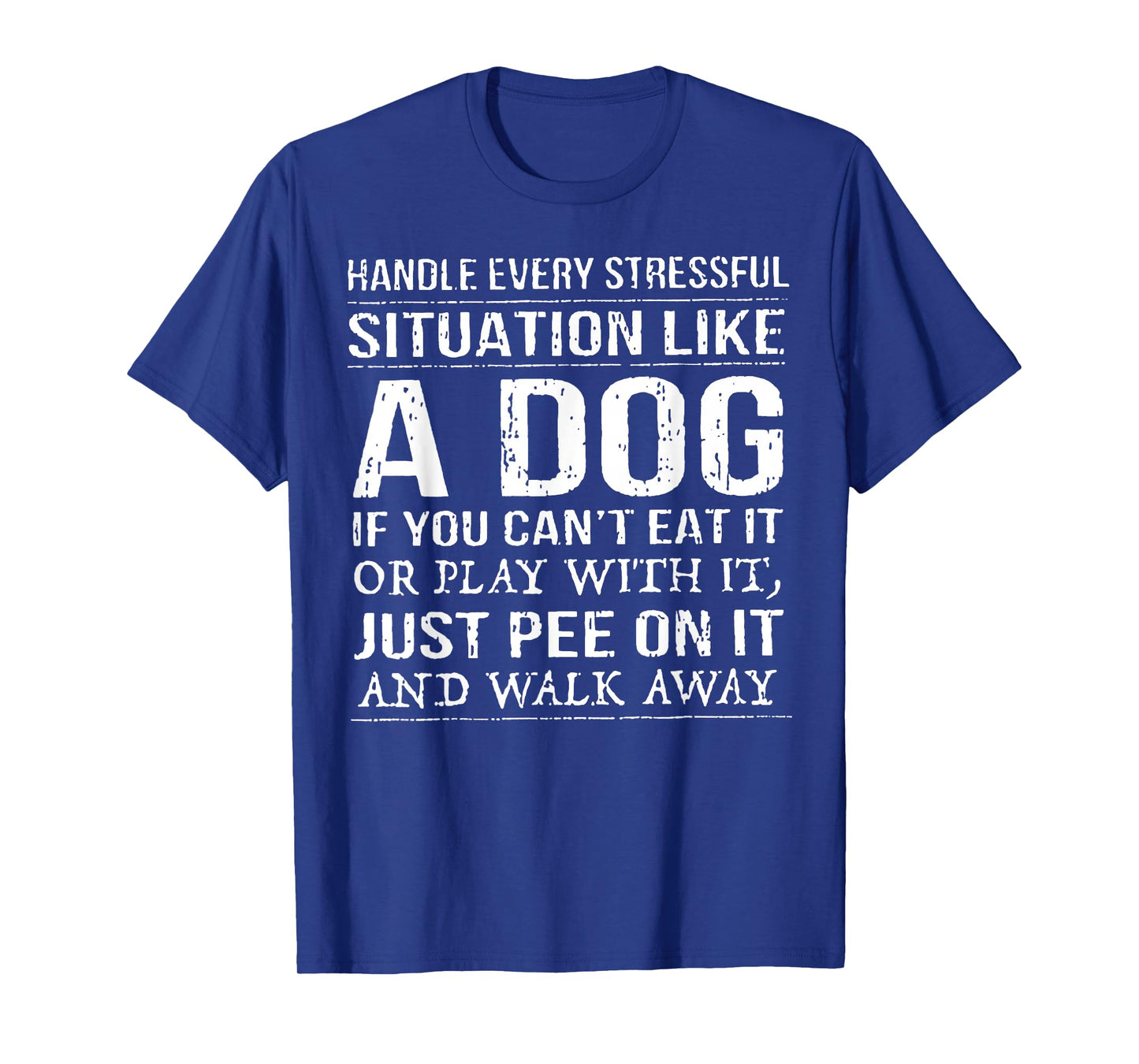 Handle Every Stressful Situation Like A Dog If You Can't Eat T-Shirt