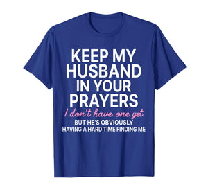 Keep My Husband in Your Prayers I Don't Have One Yet T-Shirt