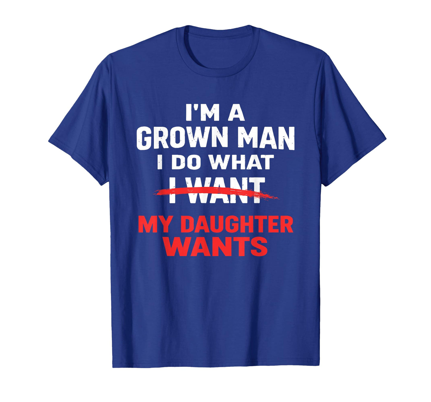 Funny Dad Father I’m A Grown Man I Do What My Daughter Wants T-Shirt