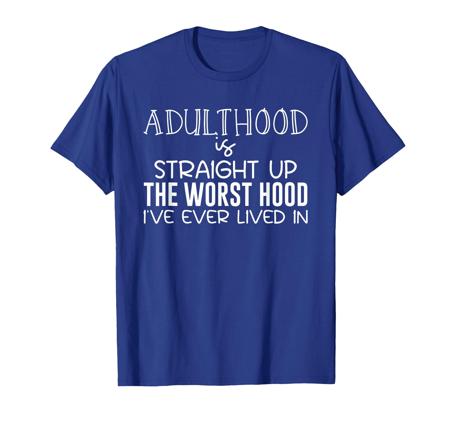 Adulthood is Straight Up The Worst Hood I've Ever Lived in T-Shirt