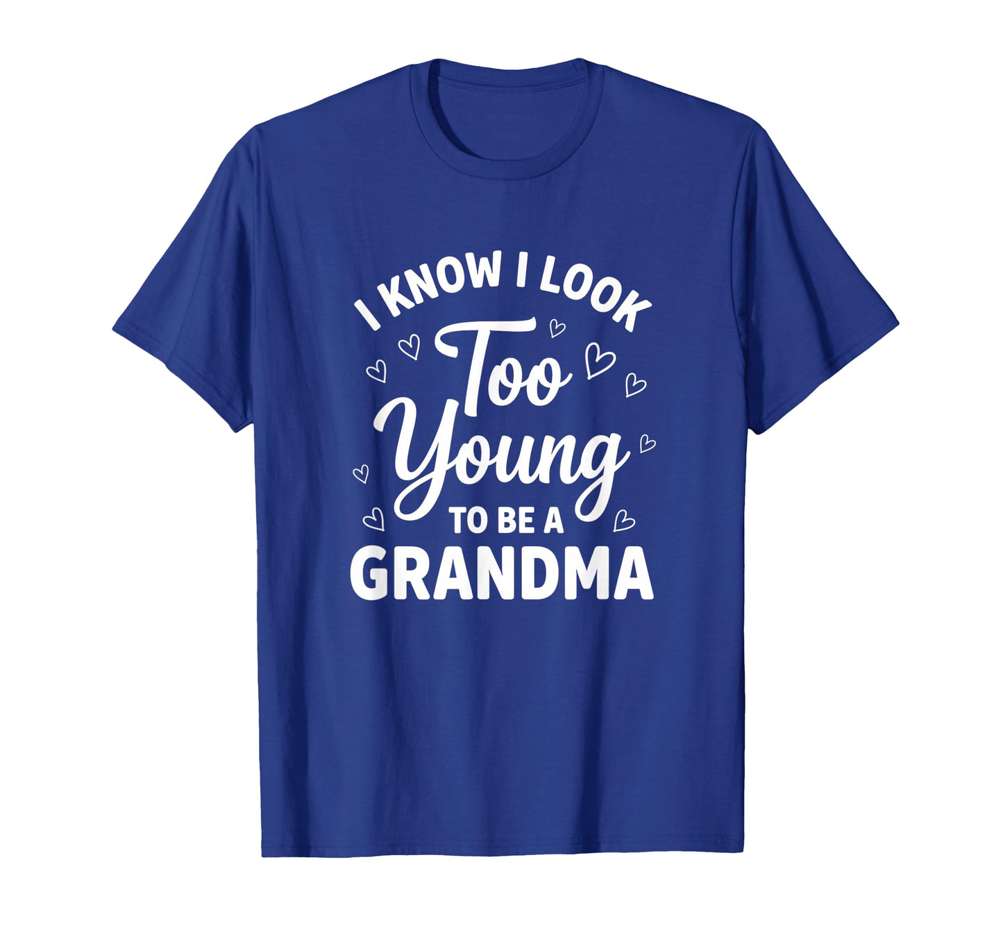 Grandparent I Know I Look Too Young to Be A Grandma T-Shirt