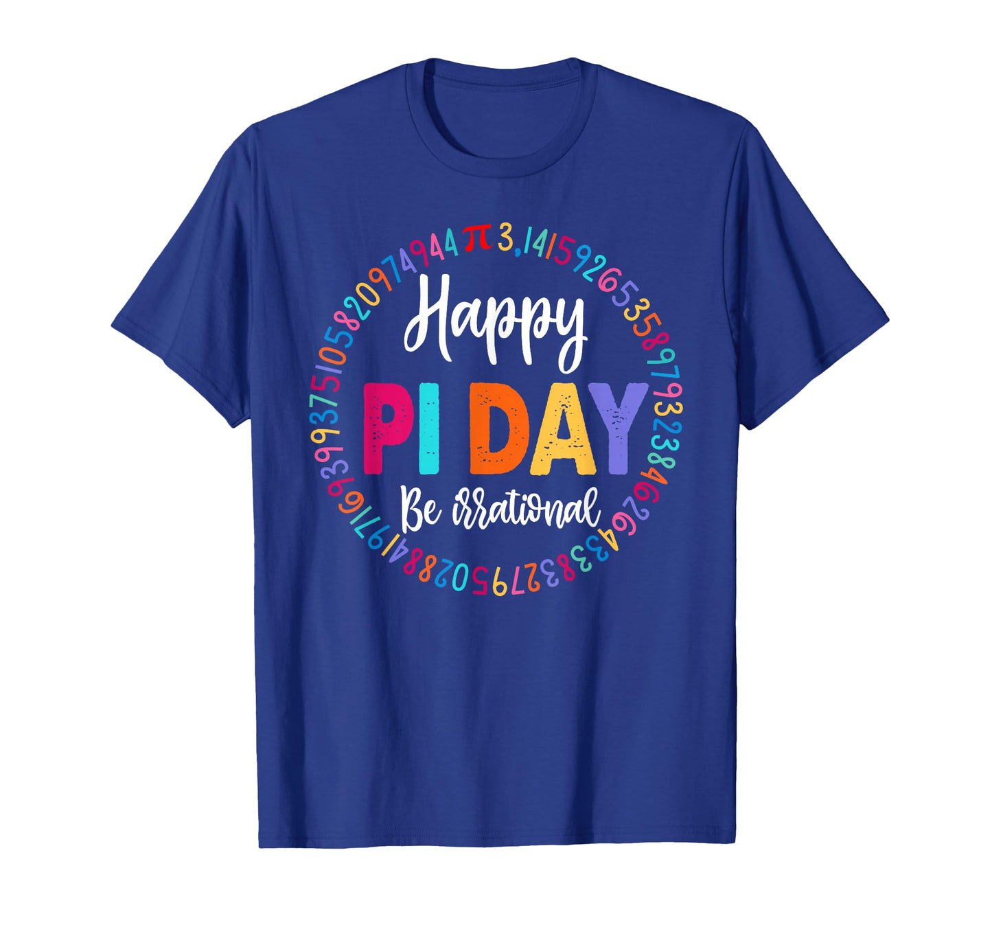 Happy Pi Day 3.14 Be Irrational Math Lover Boy Girl Teacher T-Shirt