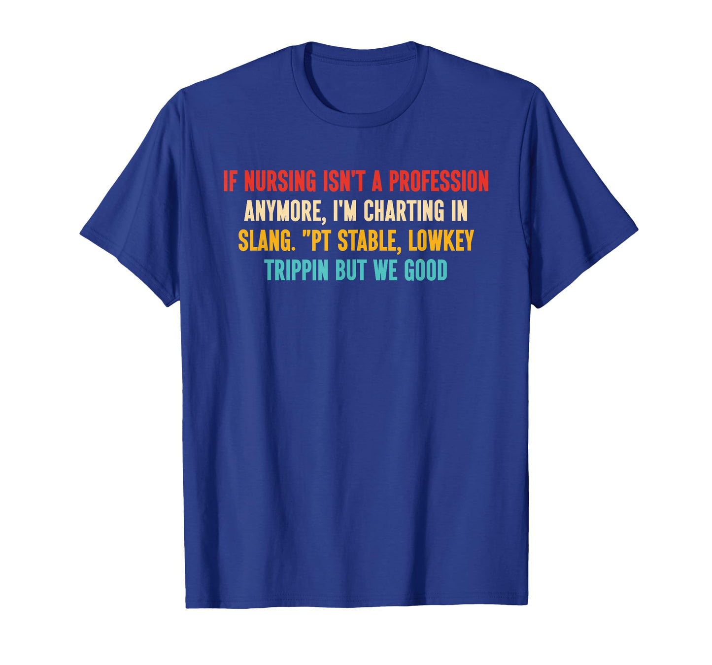 If Nursing Isn't A Profession Anymore, I'm Charting in Slang T-Shirt
