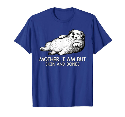 Mother I Am But Skin and Bones Funny Dog Lovers Men Women T-Shirt