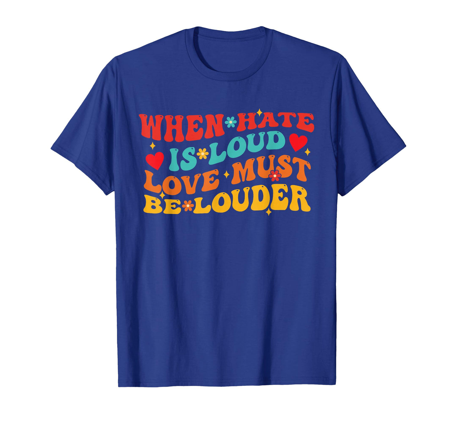 When Hate is Loud Love Must Be Louder Funny Quote T-Shirt