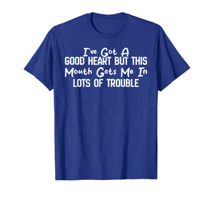 I've Got A Good Heart But This Mouth Gets Me in Trouble T-Shirt