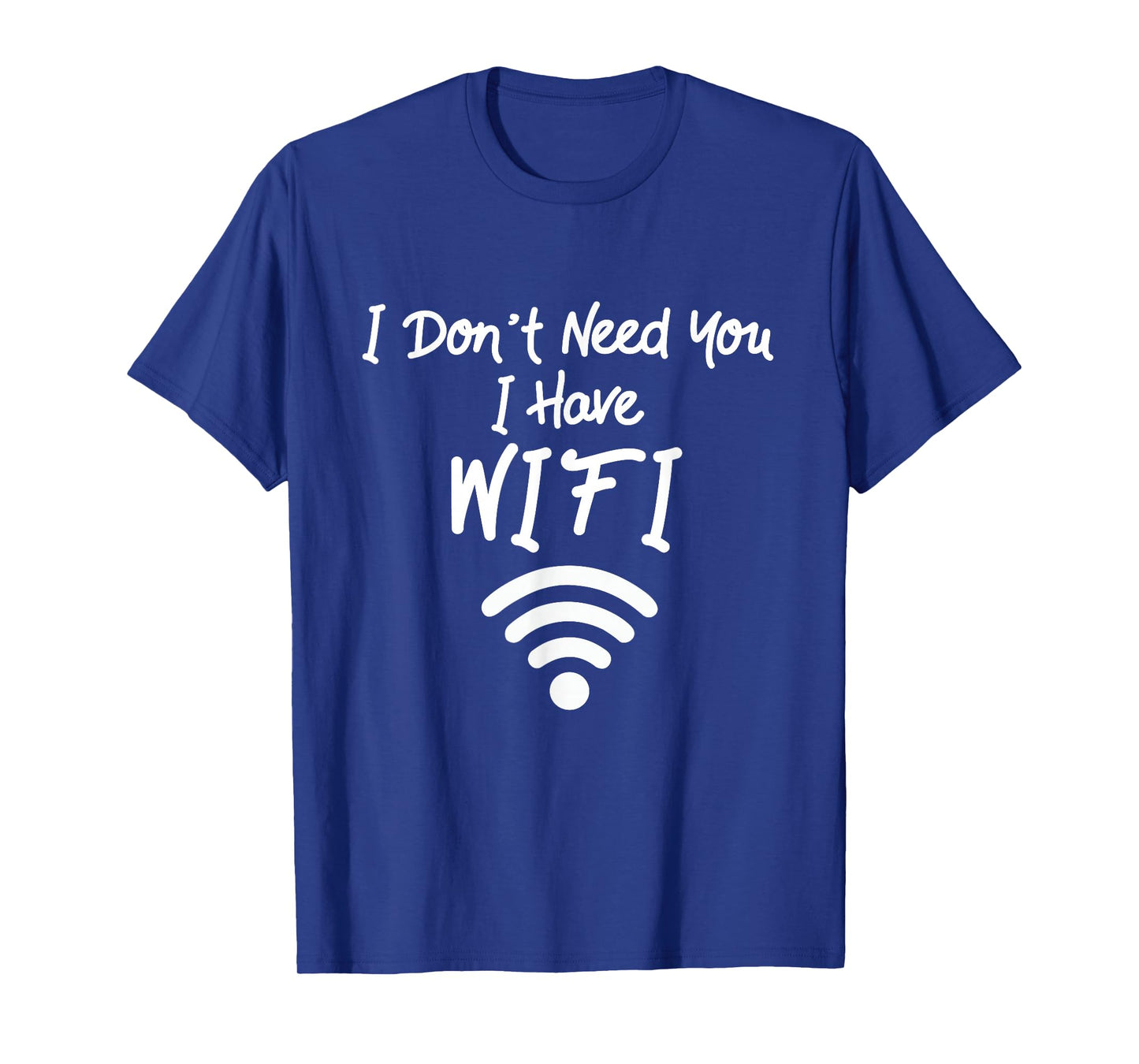 Funny Internet Meme I Don't Need You I Have WiFi T-Shirt