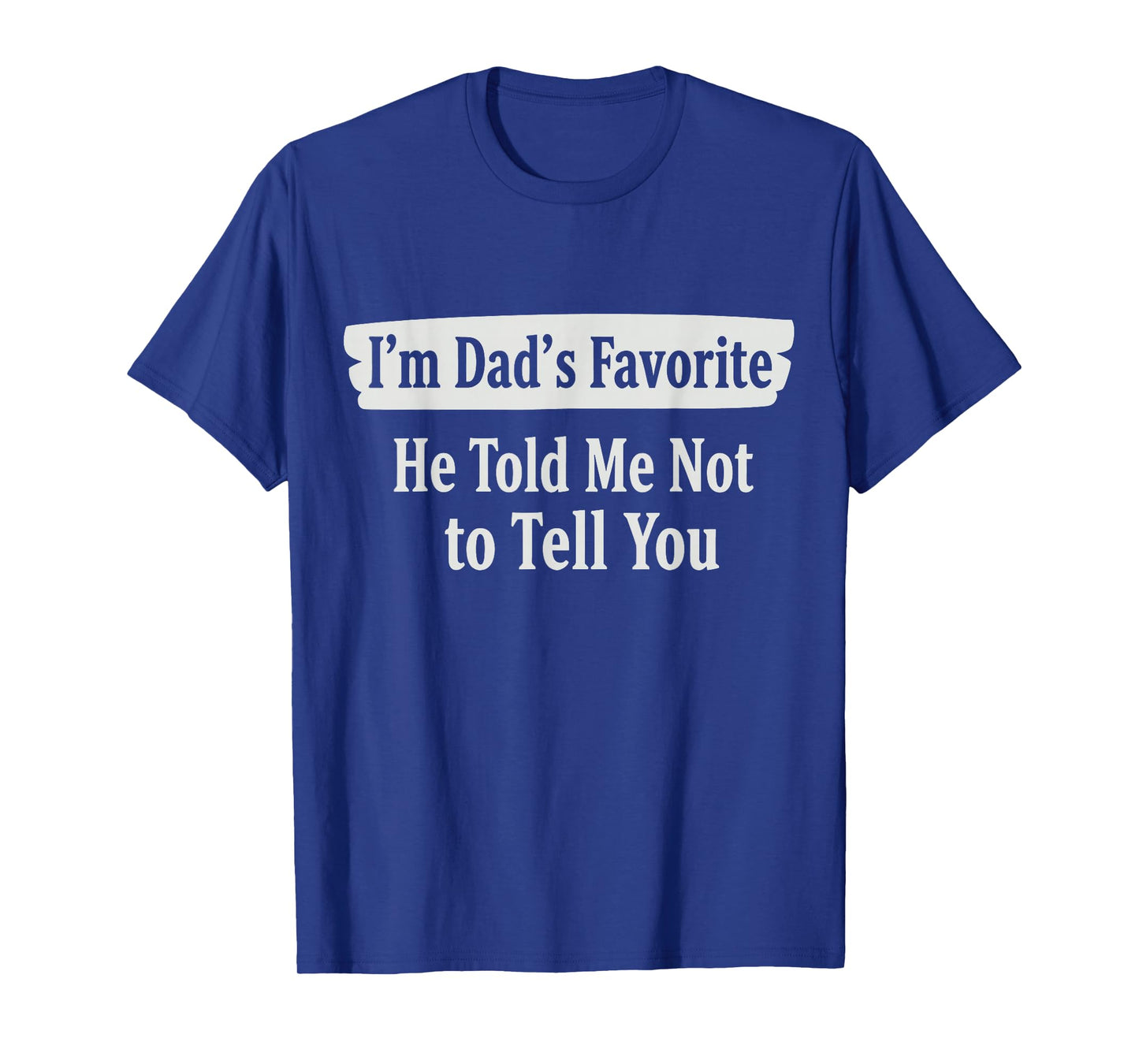 I'm Dad's Favorite He Told Me Not to Tell You Funny Sibling T-Shirt