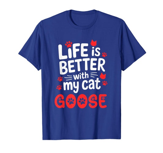 Cat Name Goose Life is Better with My Cat Goose T-Shirt