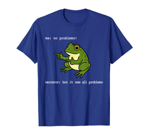 Frog Me No Problemo Narrator But It was All Problemo Funny T-Shirt