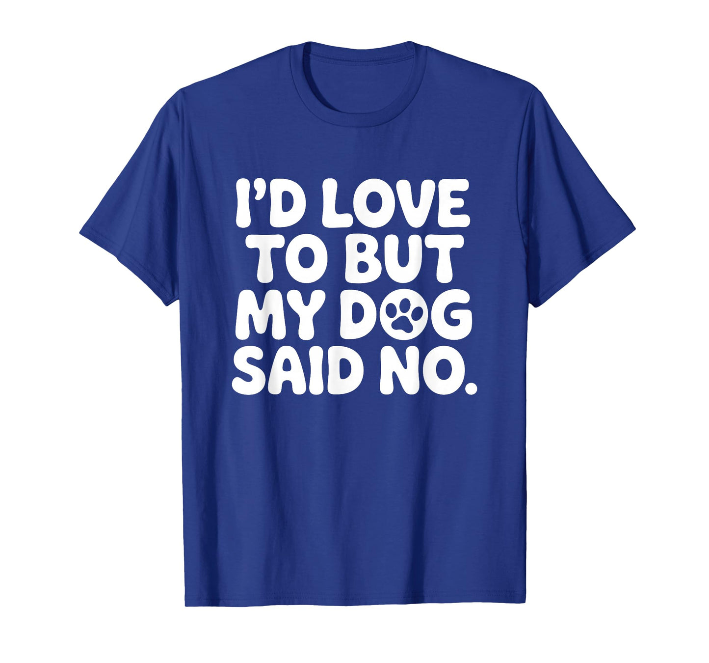 I'd Love to But My Dog Said No T-Shirt