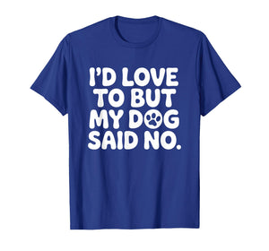 I'd Love to But My Dog Said No T-Shirt