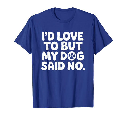 I'd Love to But My Dog Said No T-Shirt