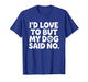 I'd Love to But My Dog Said No T-Shirt
