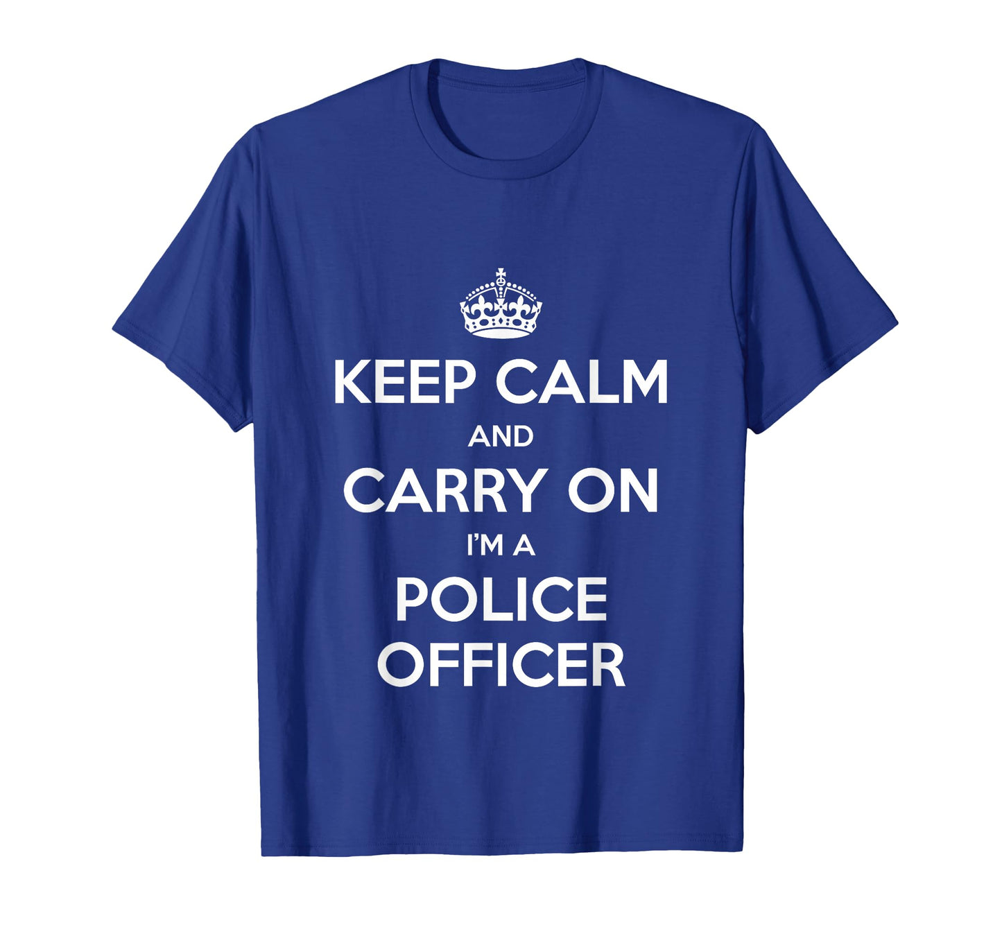 Keep Calm and Carry On I’m a Police Officer - Funny T-Shirt
