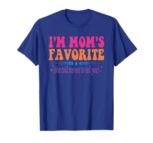 I'm Mom's Favorite She Told Me Not to Tell You Funny Saying T-Shirt