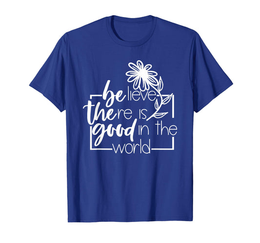 Believe There is Good in The World Flower Sayin Quote Purple T-Shirt