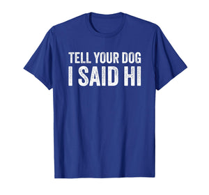 Tell Your Dog I Say Hi for Pet Lovers T-Shirt