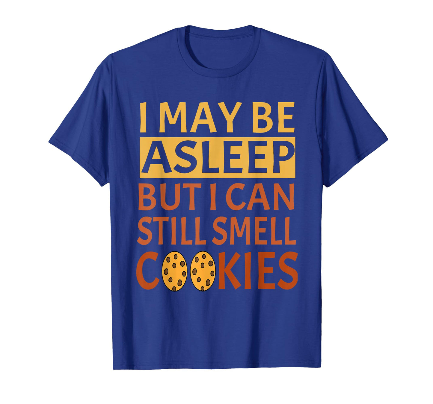 Funny I May Be Asleep But I Can Still Smell Cookies T-Shirt