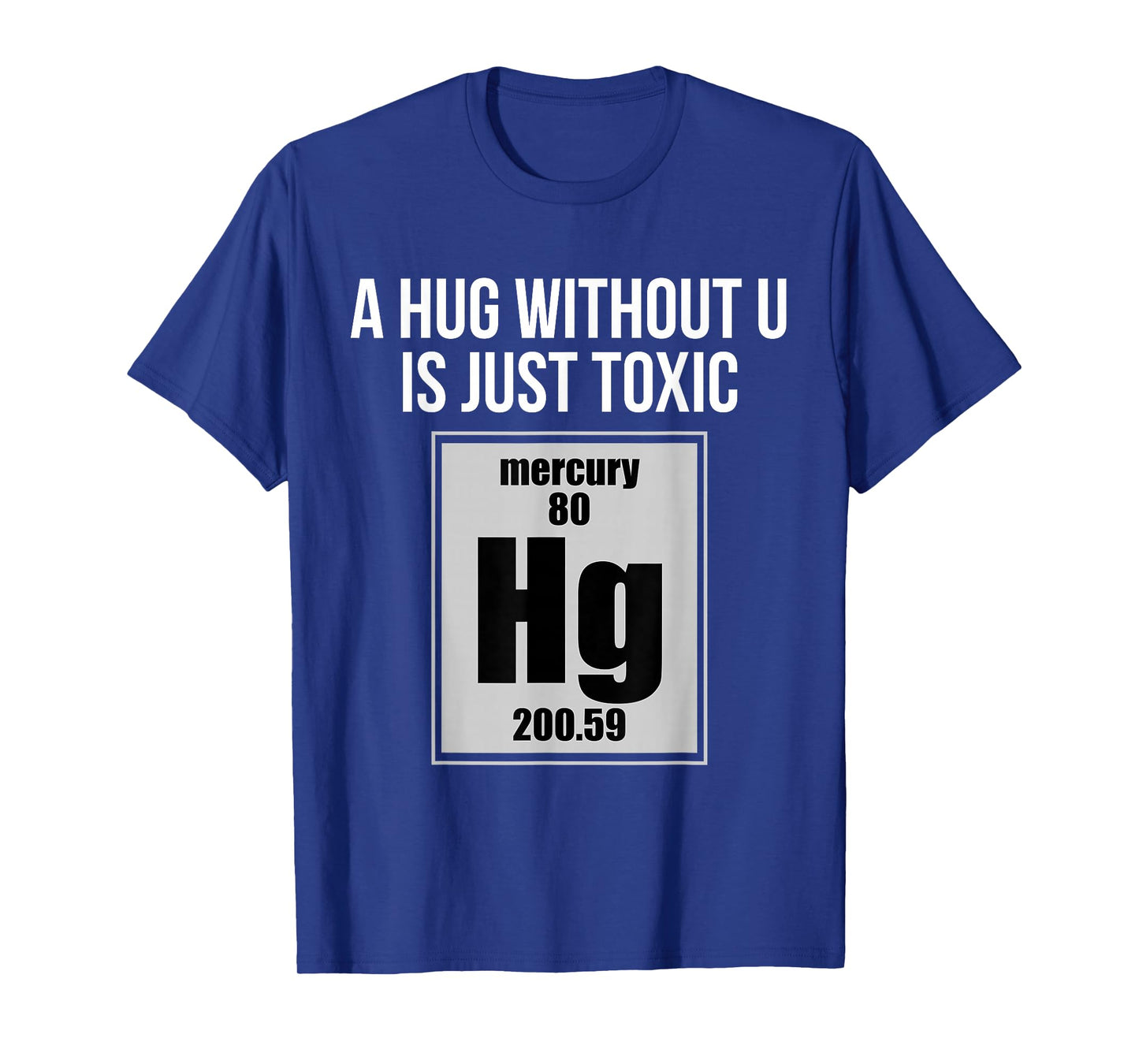 A Hug Without U is Just Toxic Funny Chemical Element T-Shirt T-Shirt