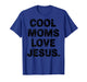 Cool Moms Love Jesus for Religious Christian Mom (on Back) T-Shirt