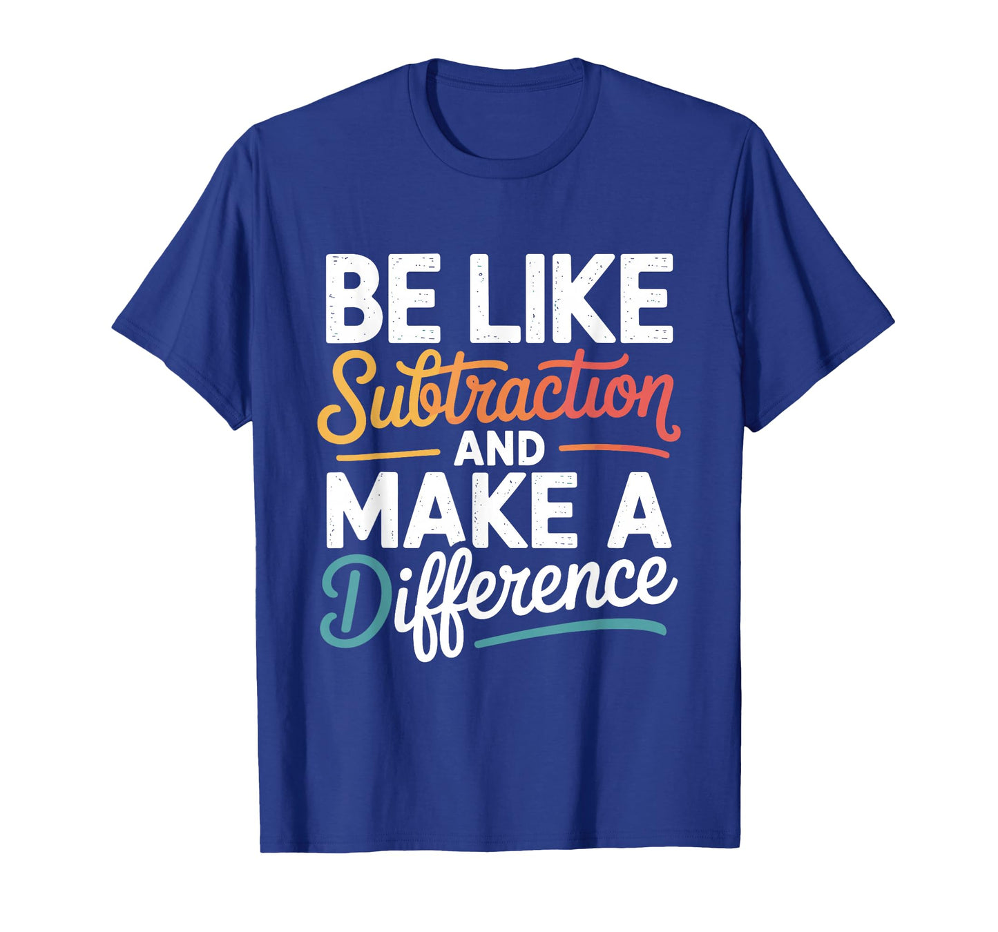 Be Like Subtraction and Make A Difference Shirt Women Men T-Shirt