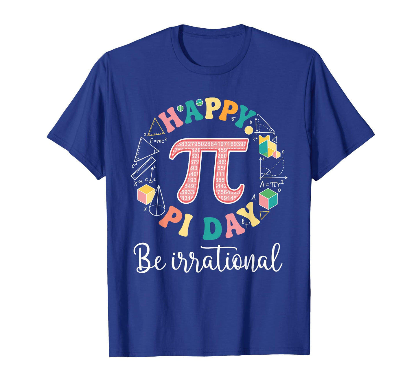 Happy Pi Day Be Irrational Math Lover Teacher Kids Student T-Shirt