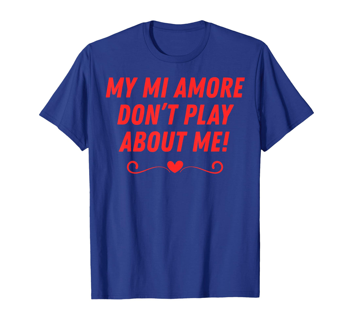 My mi Amore Don't Play About me Funny Men Women Couples T-Shirt