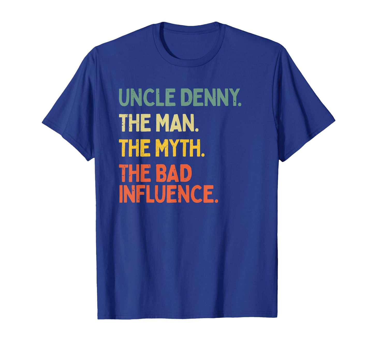 Uncle Denny Quote The Man The Myth The Bad Influence Funny T-Shirt