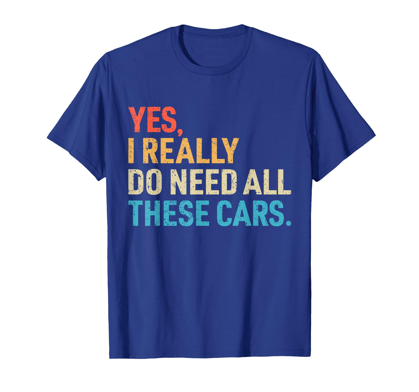 Yes I Really Do Need All These Cars Funny Car Mechanic Mens T-Shirt