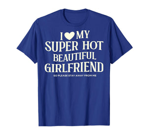 I Love My Super Hot Beautiful Girlfriend So Please Stay Away T-Shirt