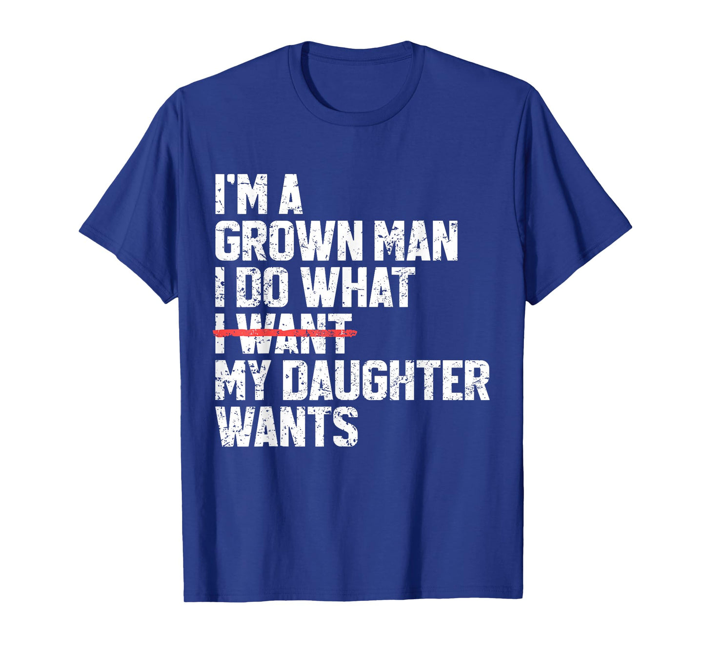 Funny Dad Father I'm A Grown Man I Do What My Daughter Wants T-Shirt