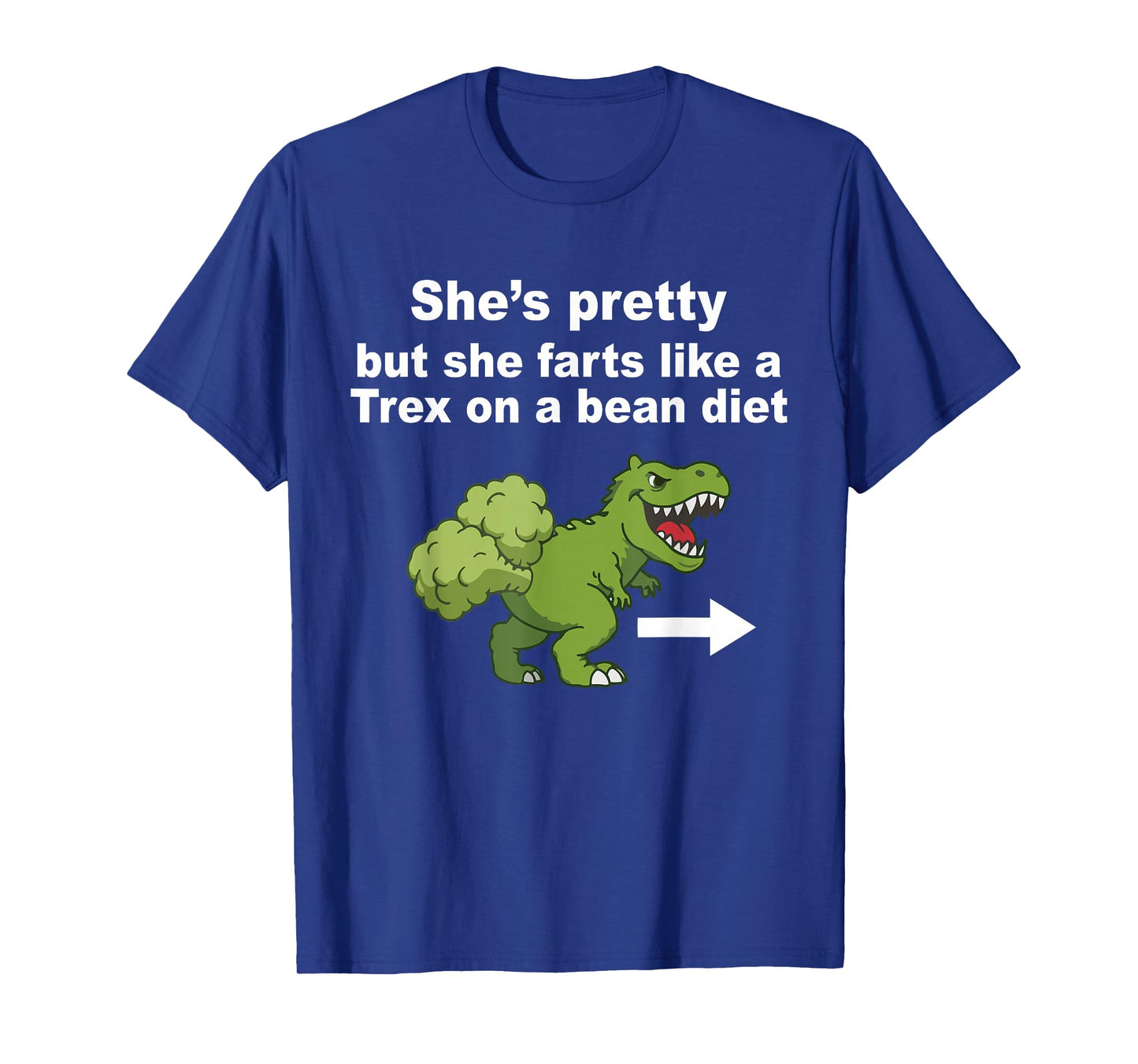 She’s Pretty But She Farts Like A T Rex On A Bean Diet T-Shirt