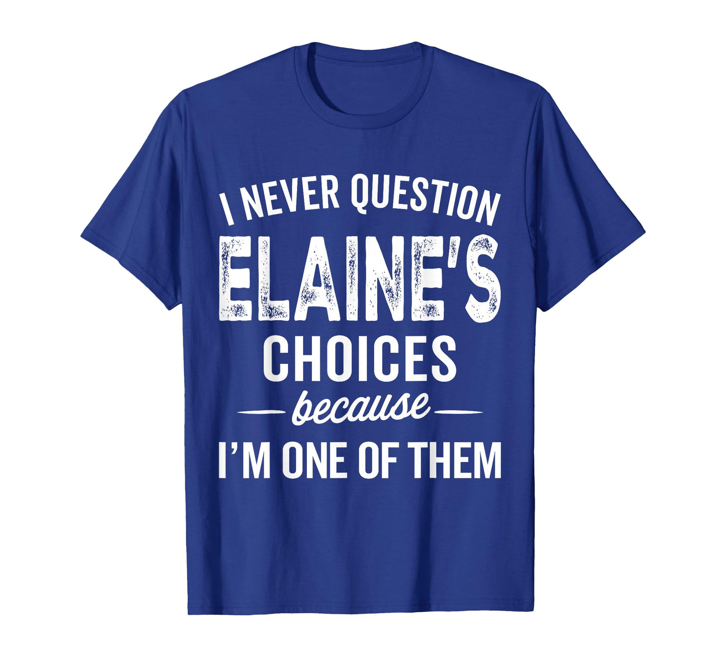 I Never Question Elaine’s Choices - Elaine Personalized Name T-Shirt