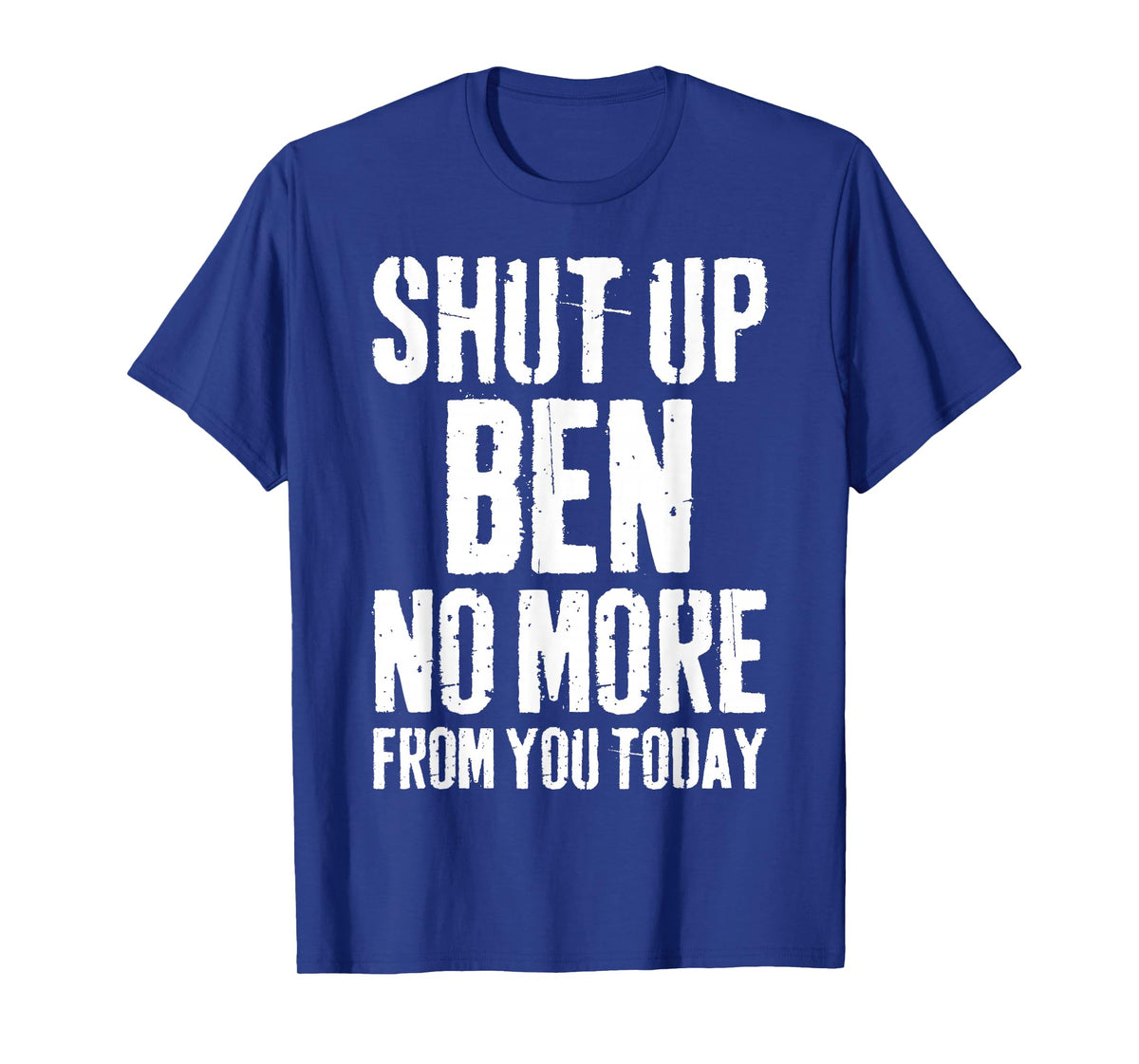 Funny Ben Name Shut Up Ben No More from You Today T-Shirt