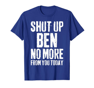 Funny Ben Name Shut Up Ben No More from You Today T-Shirt