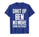 Funny Ben Name Shut Up Ben No More from You Today T-Shirt