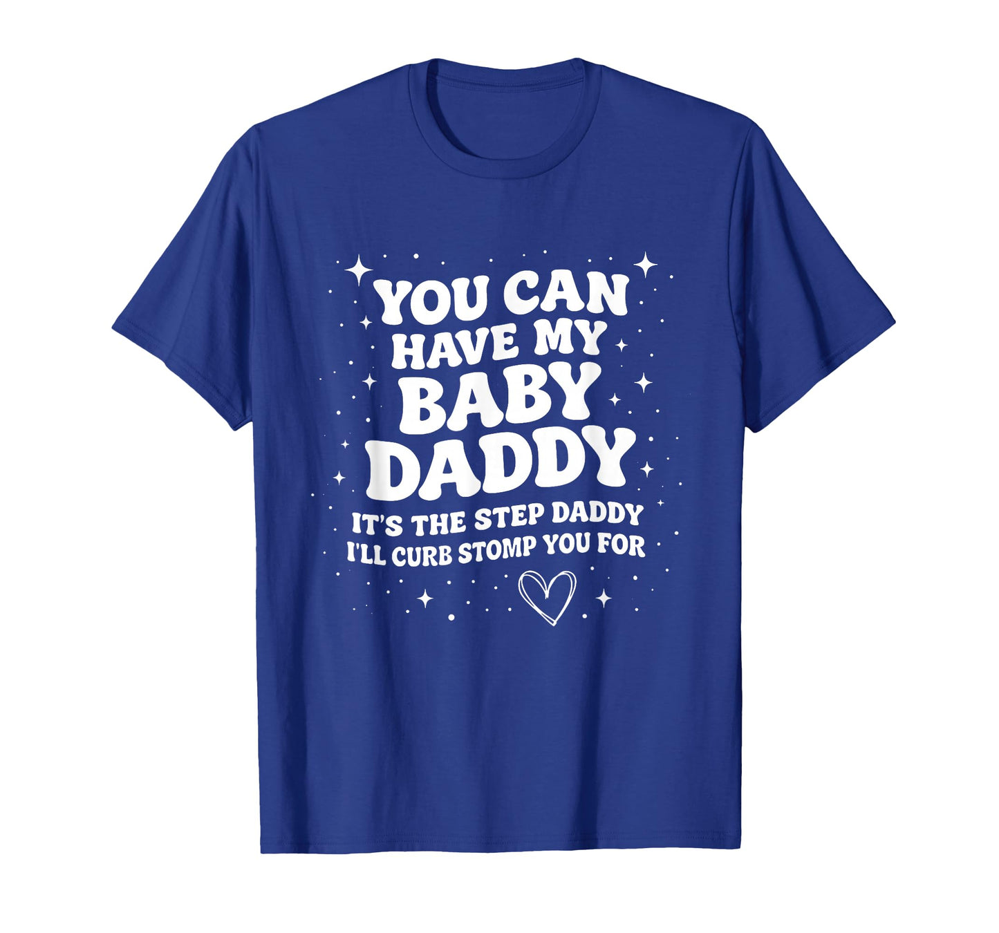 Can Have My Baby Daddy It's The Step Daddy I'll Curb Stomp T-Shirt