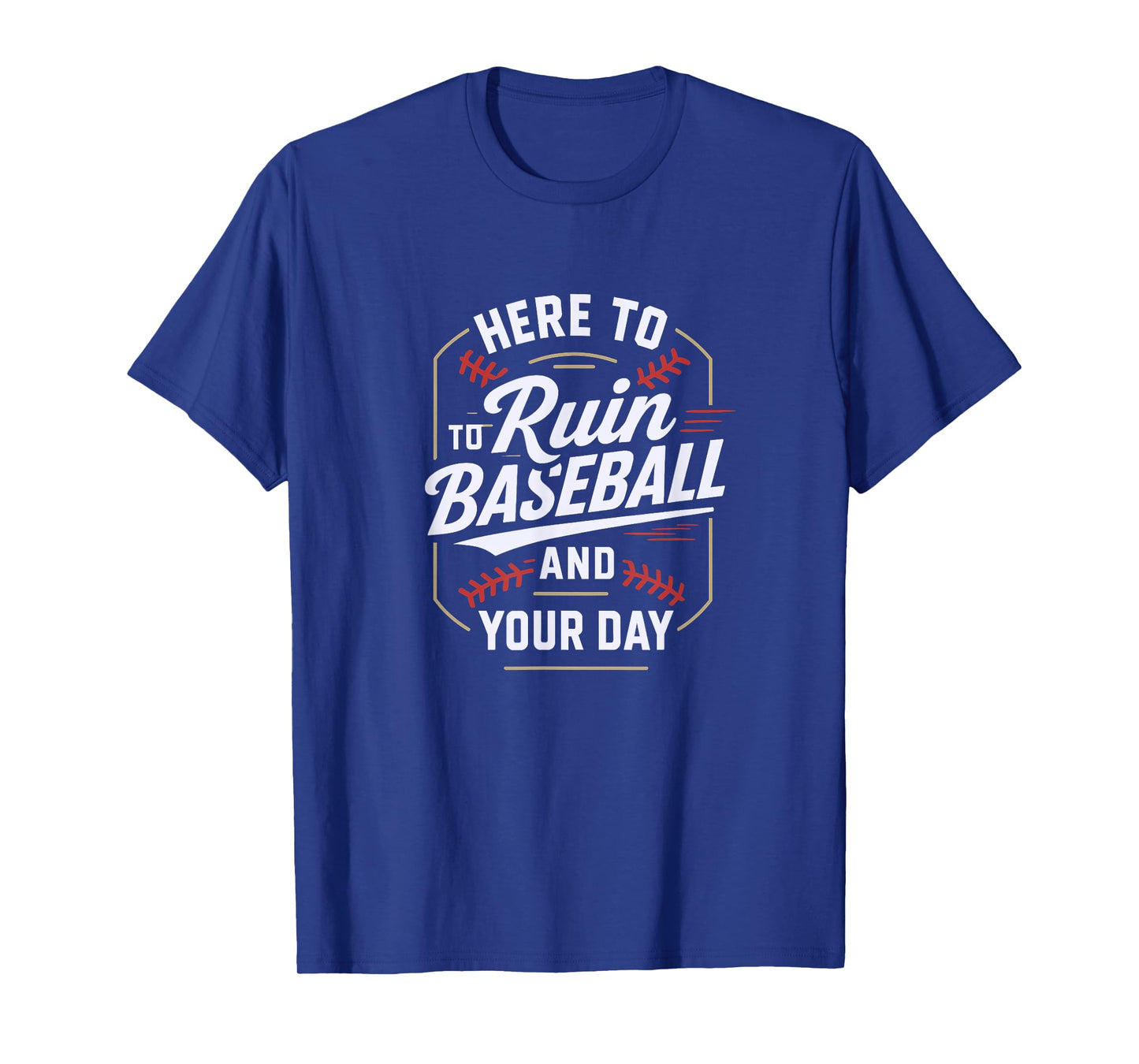 Here to Ruin Baseball and Your Day T-Shirt
