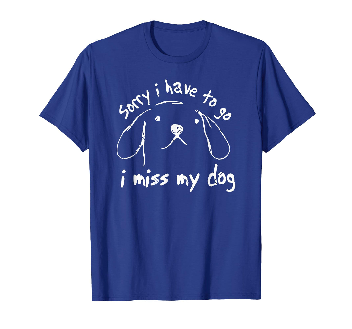 Sorry I Have to Go I Miss My Dog Funny Puppy Art T-Shirt