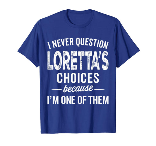 I Never Question Loretta’s Choices Loretta Personalized Name T-Shirt