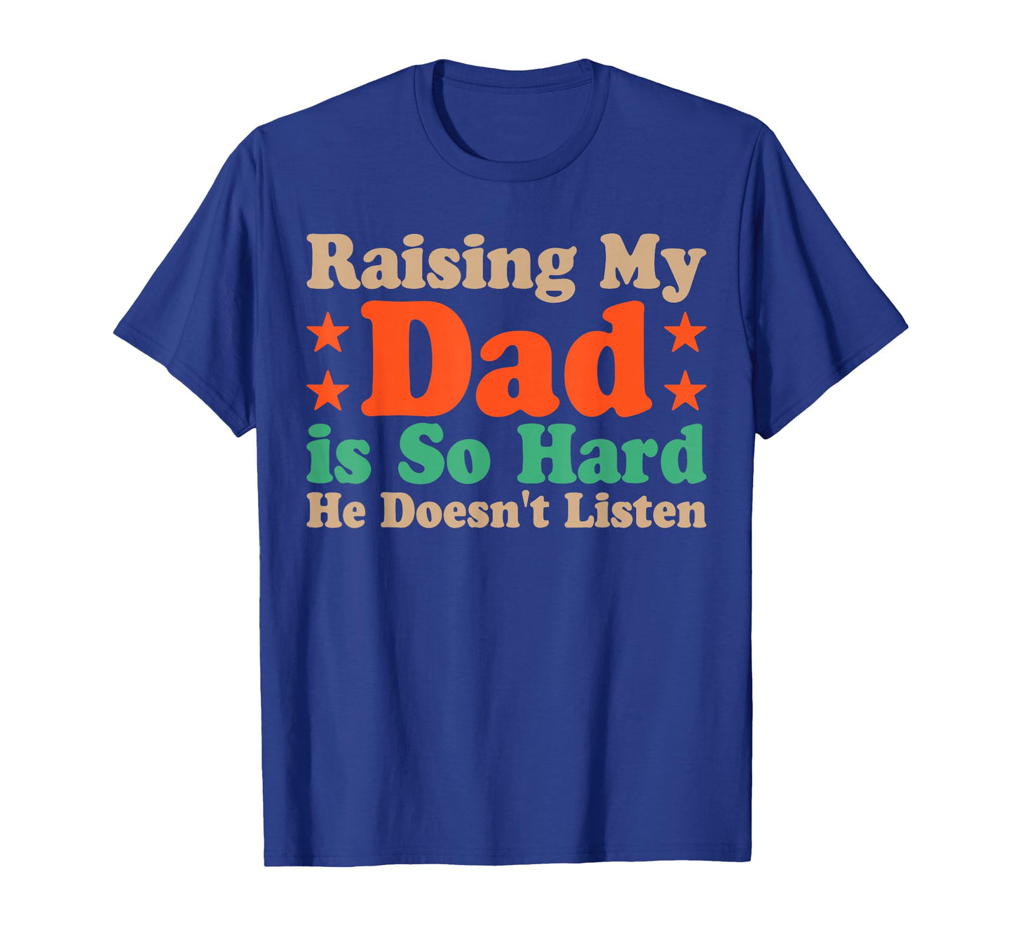 Raising My Dad is So Hard He Doesn’t Listen T-Shirt