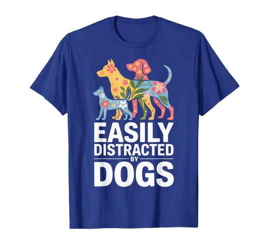 Easily Distracted by Dogs Humorous Dog T-Shirt